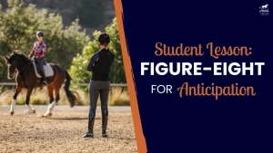 A riding instructor observes a student practicing horse anticipation in an outdoor arena. Text reads, Student Lesson: Figure-Eight for Anticipation. Trees and sunlight brighten the background.